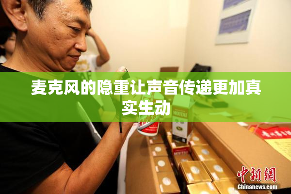麦克风的隐重让声音传递更加真实生动