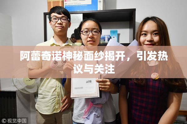 阿蕾奇诺神秘面纱揭开，引发热议与关注
