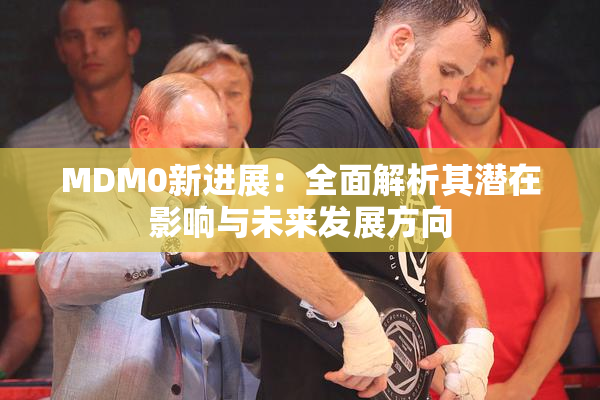 MDM0新进展：全面解析其潜在影响与未来发展方向