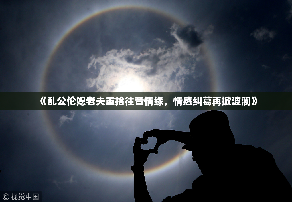 《乱公伦媳老夫重拾往昔情缘，情感纠葛再掀波澜》