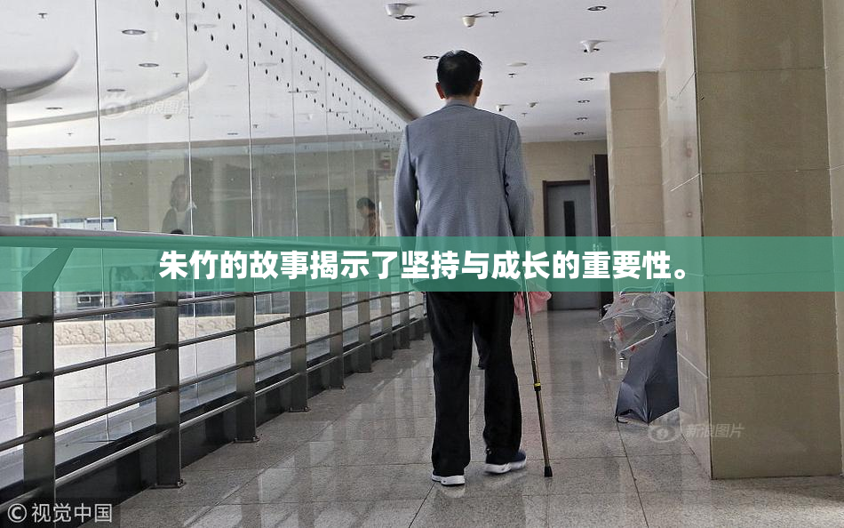 朱竹的故事揭示了坚持与成长的重要性。