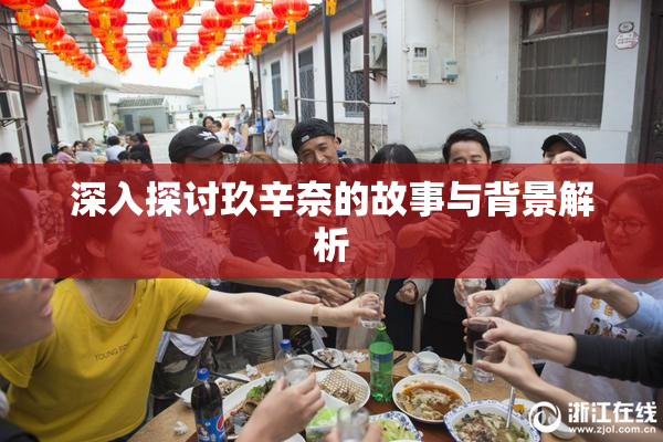 深入探讨玖辛奈的故事与背景解析