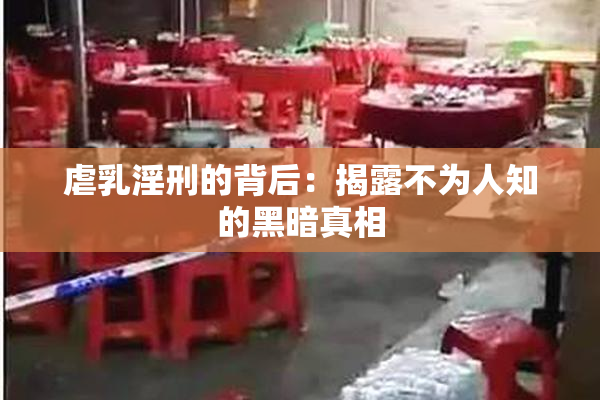 虐乳淫刑的背后：揭露不为人知的黑暗真相