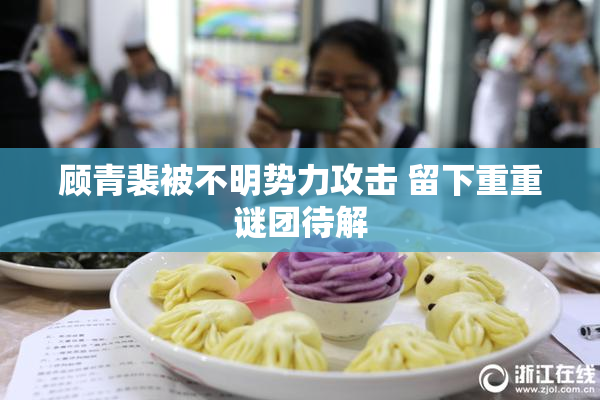 顾青裴被不明势力攻击 留下重重谜团待解
