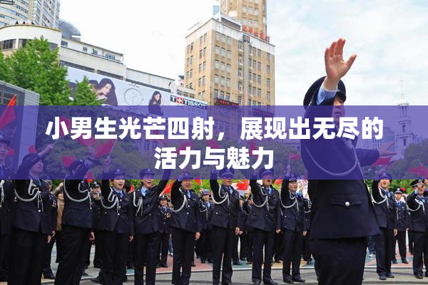 小男生光芒四射，展现出无尽的活力与魅力