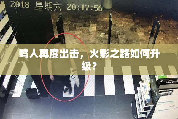 鸣人再度出击，火影之路如何升级？