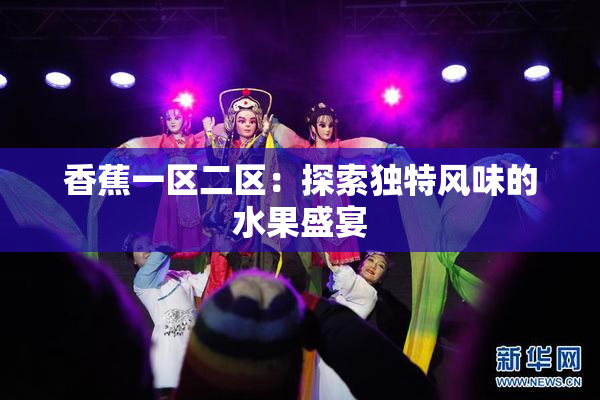 香蕉一区二区：探索独特风味的水果盛宴