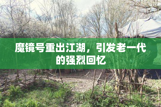 魔镜号重出江湖，引发老一代的强烈回忆