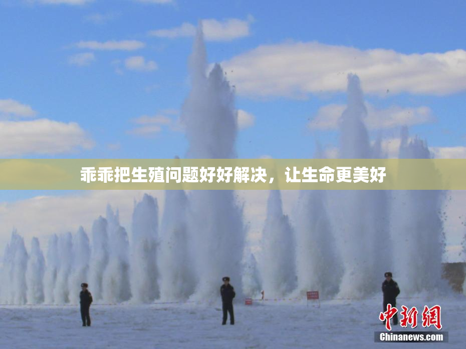乖乖把生殖问题好好解决，让生命更美好