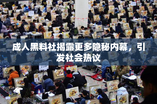 成人黑料社揭露更多隐秘内幕，引发社会热议