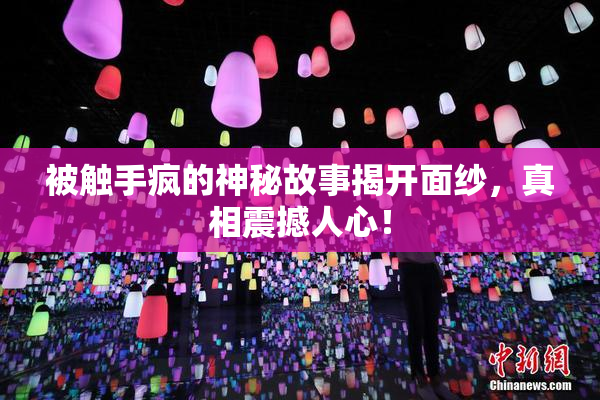 被触手疯的神秘故事揭开面纱，真相震撼人心！