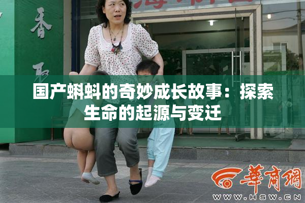 国产蝌蚪的奇妙成长故事：探索生命的起源与变迁