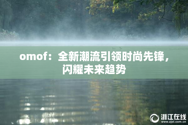 omof：全新潮流引领时尚先锋，闪耀未来趋势
