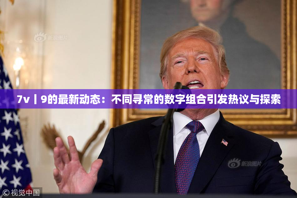 7v丨9的最新动态：不同寻常的数字组合引发热议与探索