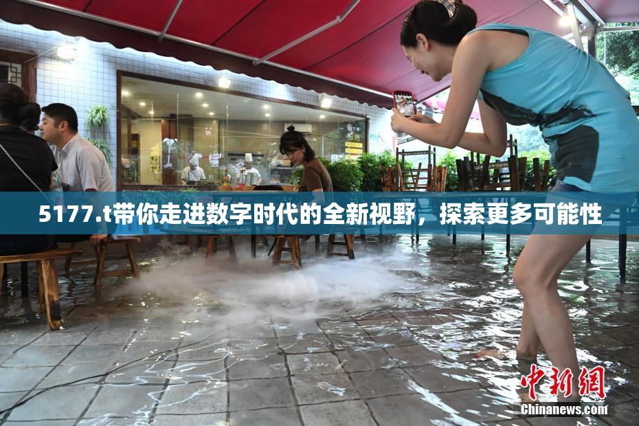 5177.t带你走进数字时代的全新视野，探索更多可能性