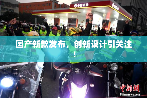 国产新款发布，创新设计引关注！