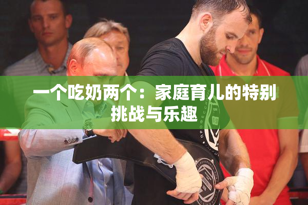 一个吃奶两个：家庭育儿的特别挑战与乐趣