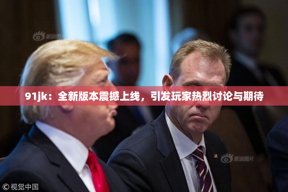 91jk：全新版本震撼上线，引发玩家热烈讨论与期待