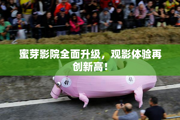 蜜芽影院全面升级，观影体验再创新高！