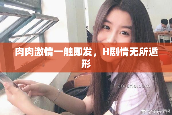 肉肉激情一触即发，H剧情无所遁形