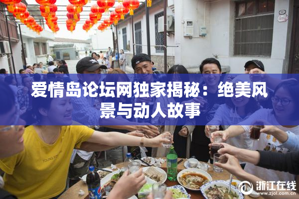 爱情岛论坛网独家揭秘：绝美风景与动人故事