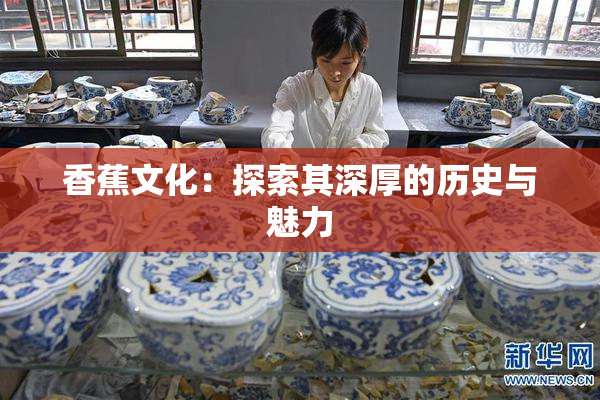 香蕉文化：探索其深厚的历史与魅力