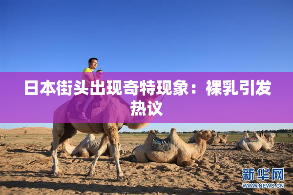 日本街头出现奇特现象：裸乳引发热议