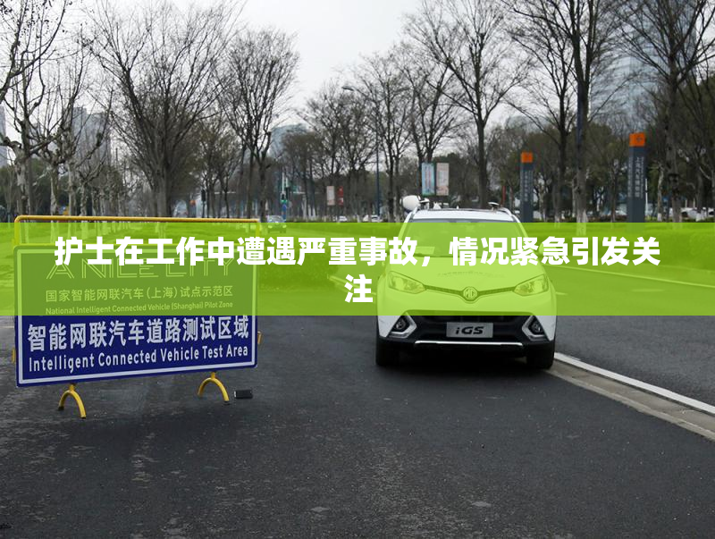 护士在工作中遭遇严重事故，情况紧急引发关注