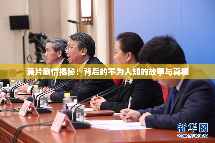 黄片剧情揭秘：背后的不为人知的故事与真相