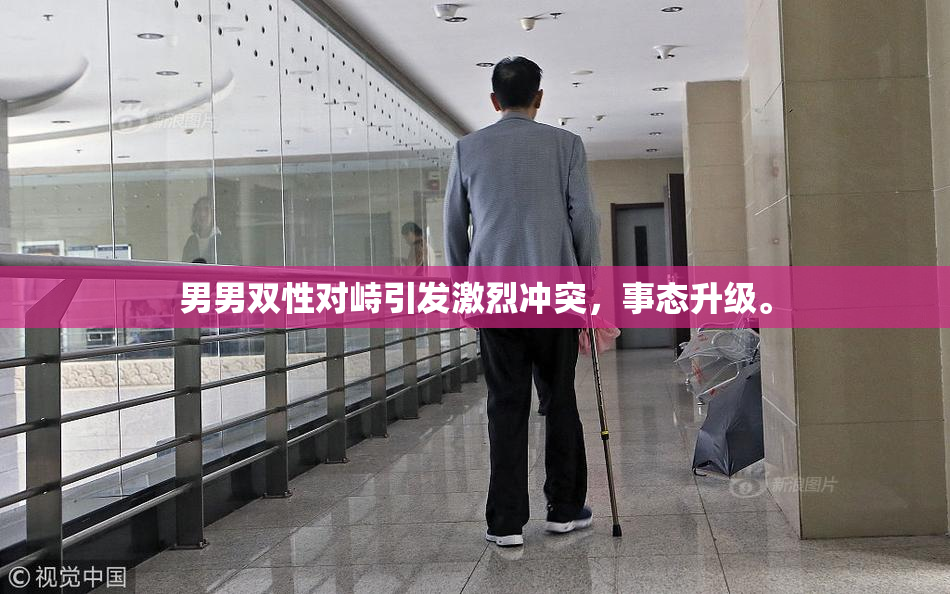 男男双性对峙引发激烈冲突，事态升级。