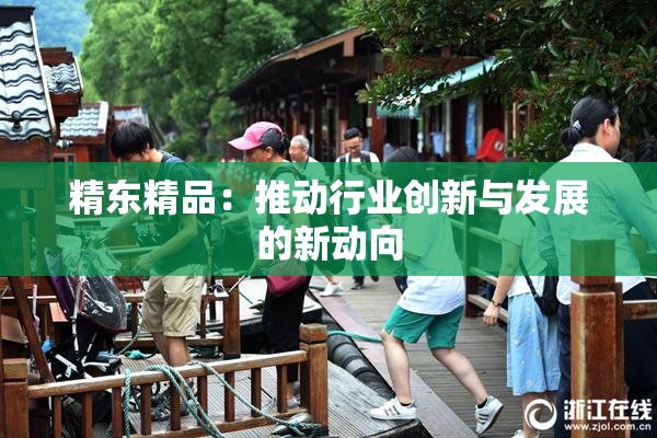 精东精品：推动行业创新与发展的新动向