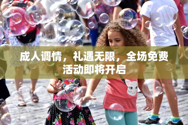 成人调情，礼遇无限，全场免费活动即将开启