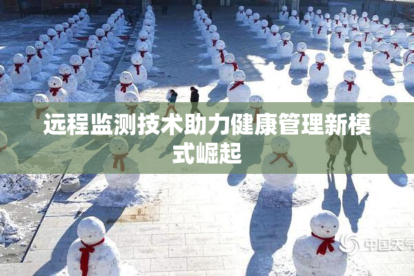 远程监测技术助力健康管理新模式崛起