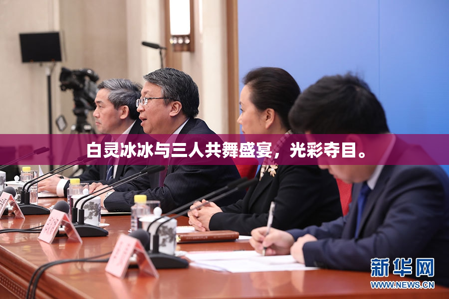 白灵冰冰与三人共舞盛宴，光彩夺目。