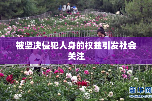 被坚决侵犯人身的权益引发社会关注