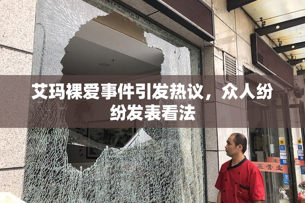 艾玛裸爱事件引发热议，众人纷纷发表看法