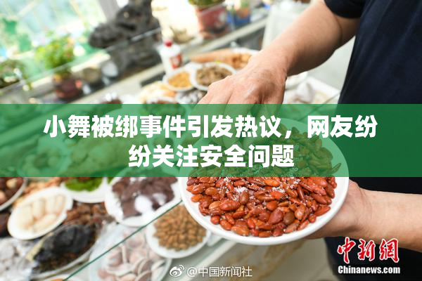 小舞被绑事件引发热议，网友纷纷关注安全问题
