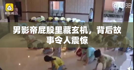男影帝屁股里藏玄机，背后故事令人震惊