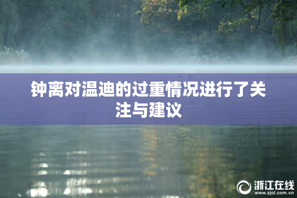 钟离对温迪的过重情况进行了关注与建议