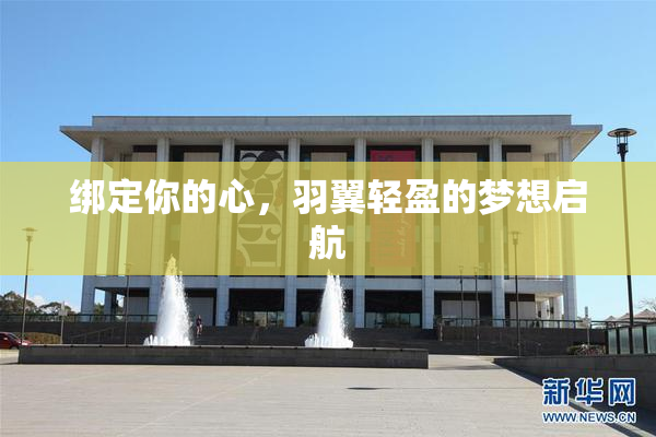 绑定你的心，羽翼轻盈的梦想启航
