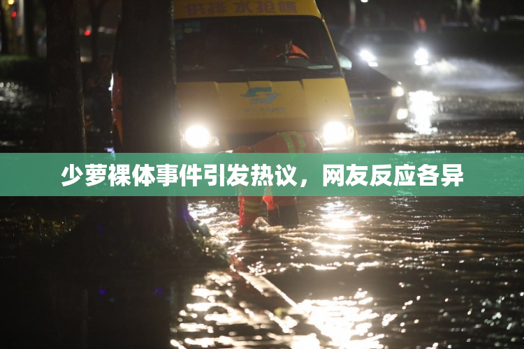 少萝裸体事件引发热议，网友反应各异