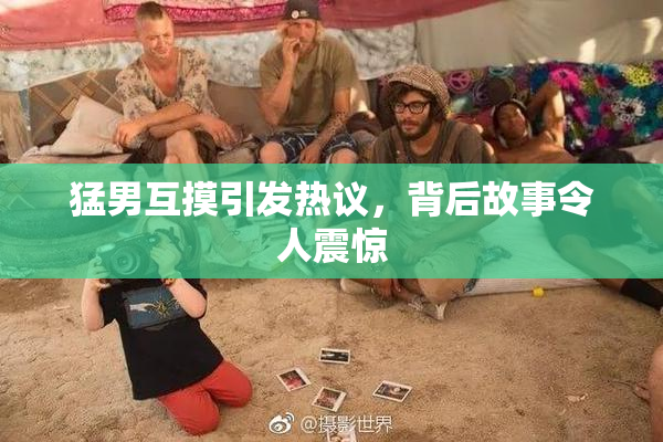 猛男互摸引发热议，背后故事令人震惊