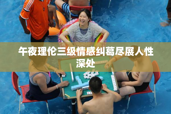 午夜理伦三级情感纠葛尽展人性深处
