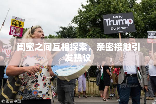 闺蜜之间互相探索，亲密接触引发热议