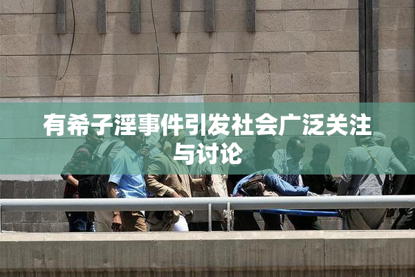 有希子淫事件引发社会广泛关注与讨论