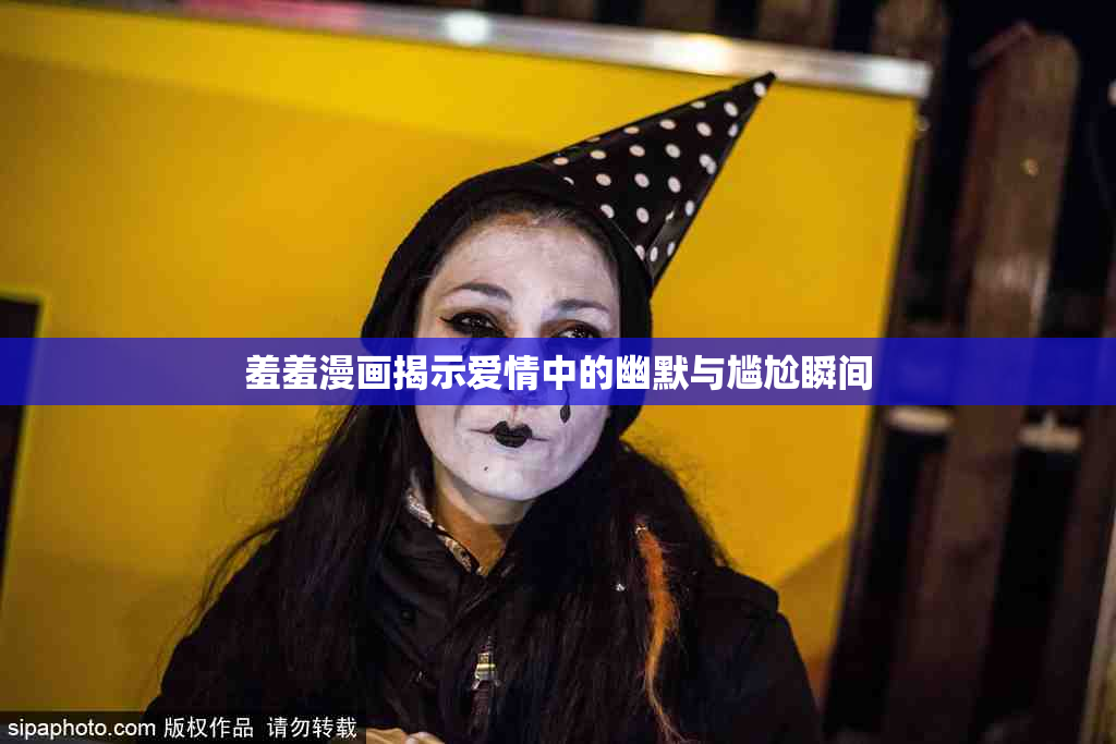 羞羞漫画揭示爱情中的幽默与尴尬瞬间