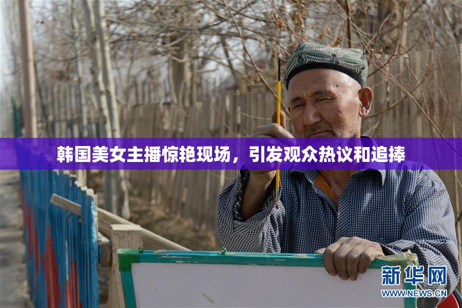 韩国美女主播惊艳现场，引发观众热议和追捧