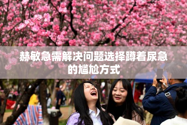 赫敏急需解决问题选择蹲着尿急的尴尬方式