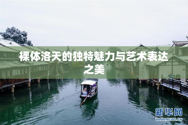 裸体洛天的独特魅力与艺术表达之美
