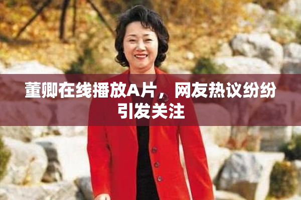 董卿在线播放A片，网友热议纷纷引发关注